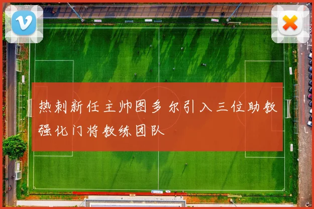 热刺新任主帅图多尔引入三位助教强化门将教练团队