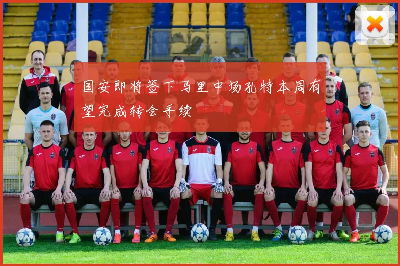 国安即将签下马里中场孔特本周有望完成转会手续